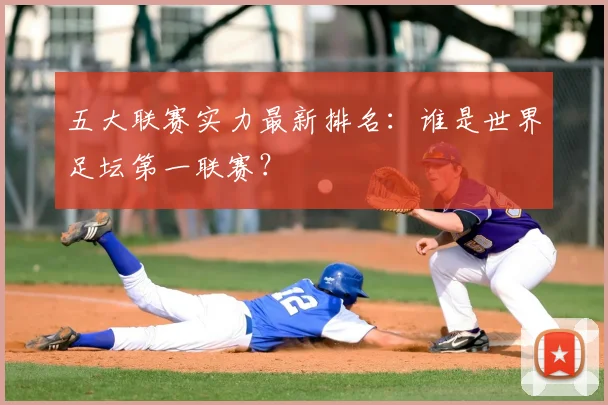 五大联赛实力最新排名：谁是世界足坛第一联赛？