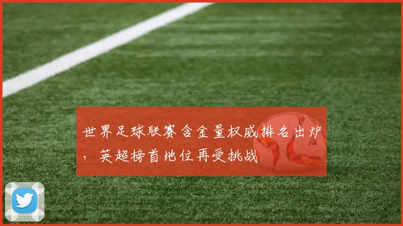 世界足球联赛含金量权威排名出炉，英超榜首地位再受挑战