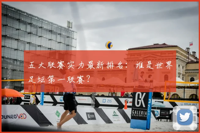 五大联赛实力最新排名：谁是世界足坛第一联赛？