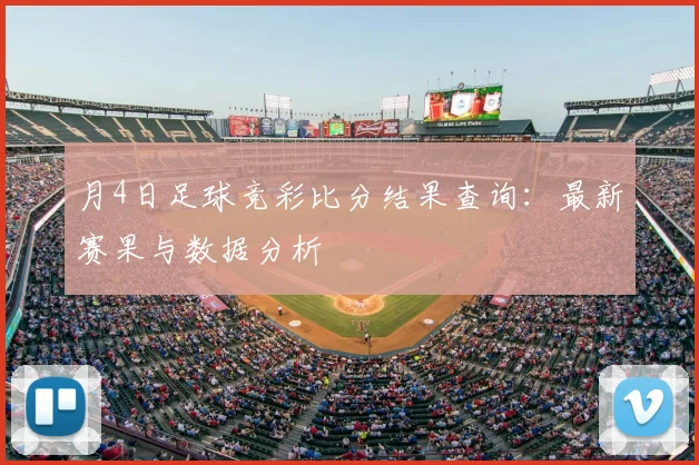 月4日足球竞彩比分结果查询:最新赛果与数据分析